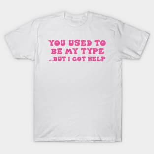 You Used To Be My Type But I Got Help T-Shirt